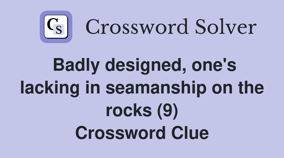 Badly designed, one's lacking in seamanship on the rocks (9) Crossword Clue