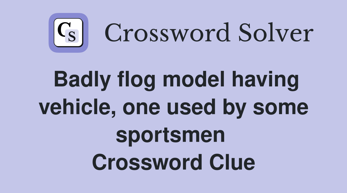 Badly flog model having vehicle, one used by some sportsmen  Crossword Clue
