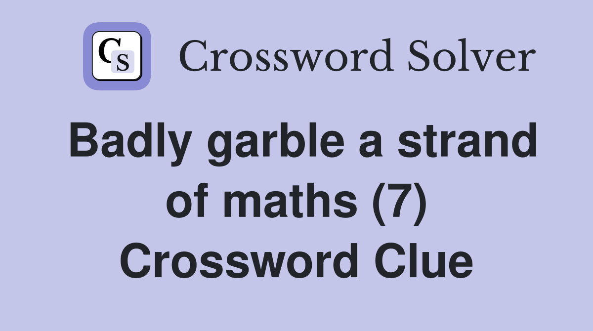 Badly garble a strand of maths (7) Crossword Clue