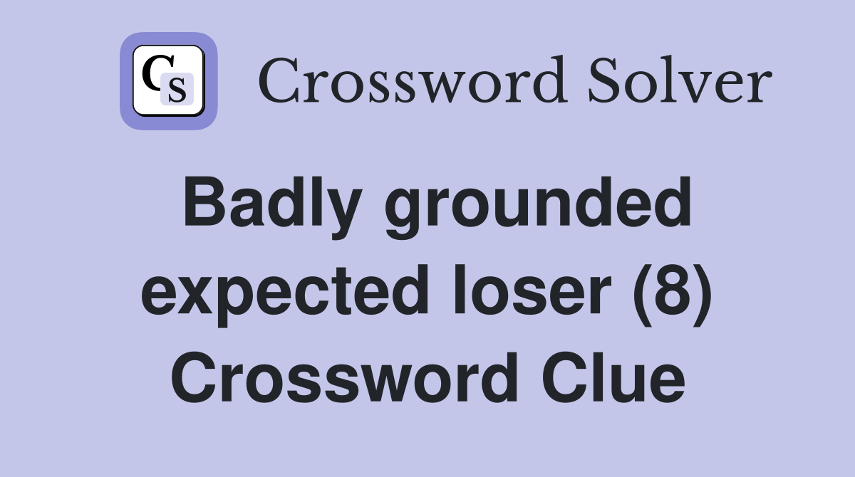 Badly grounded expected loser (8) Crossword Clue