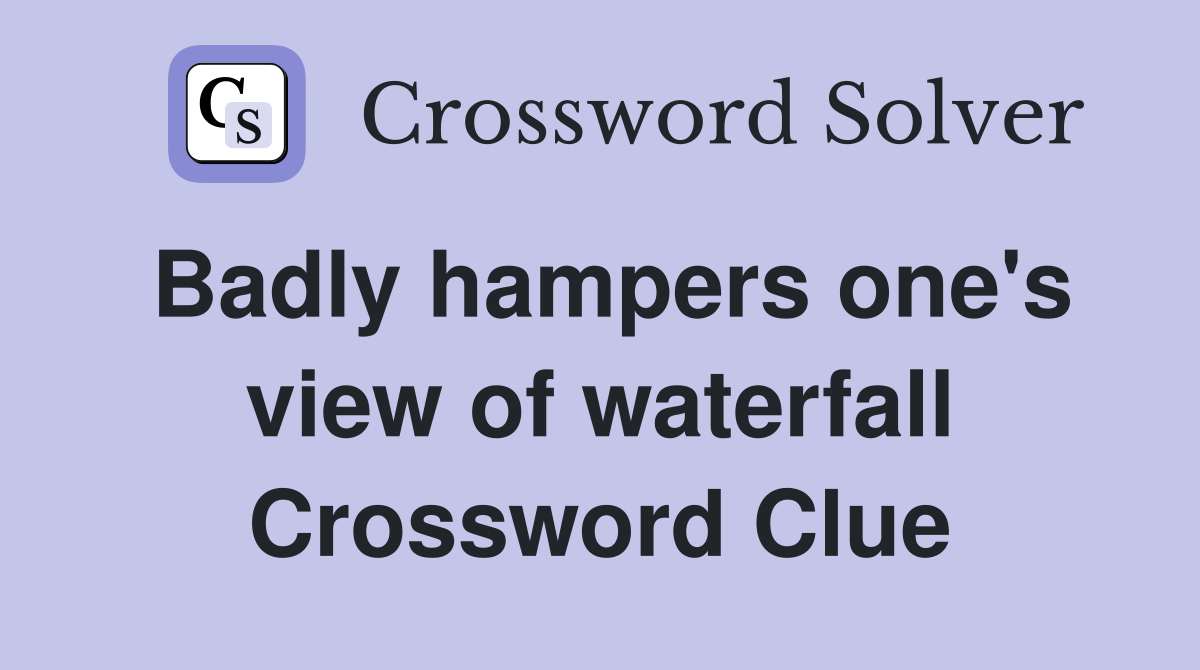 Badly hampers one's view of waterfall Crossword Clue