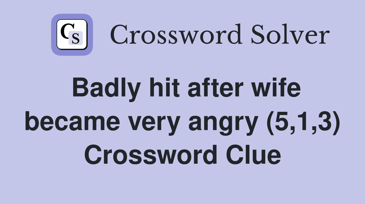 Badly hit after wife became very angry (5,1,3) Crossword Clue