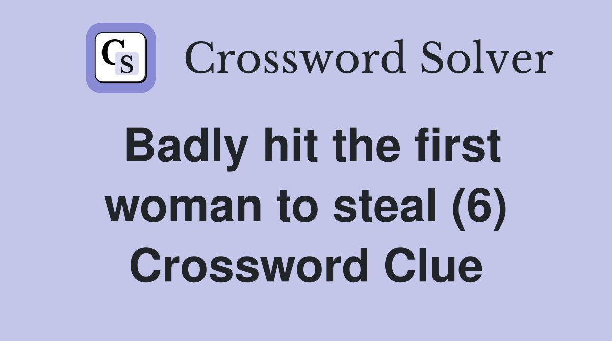 Badly hit the first woman to steal (6) Crossword Clue