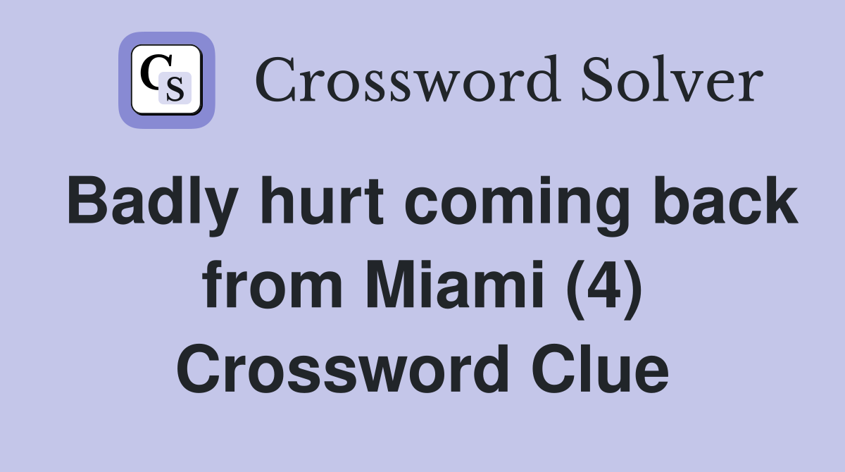 Badly hurt coming back from Miami (4) Crossword Clue