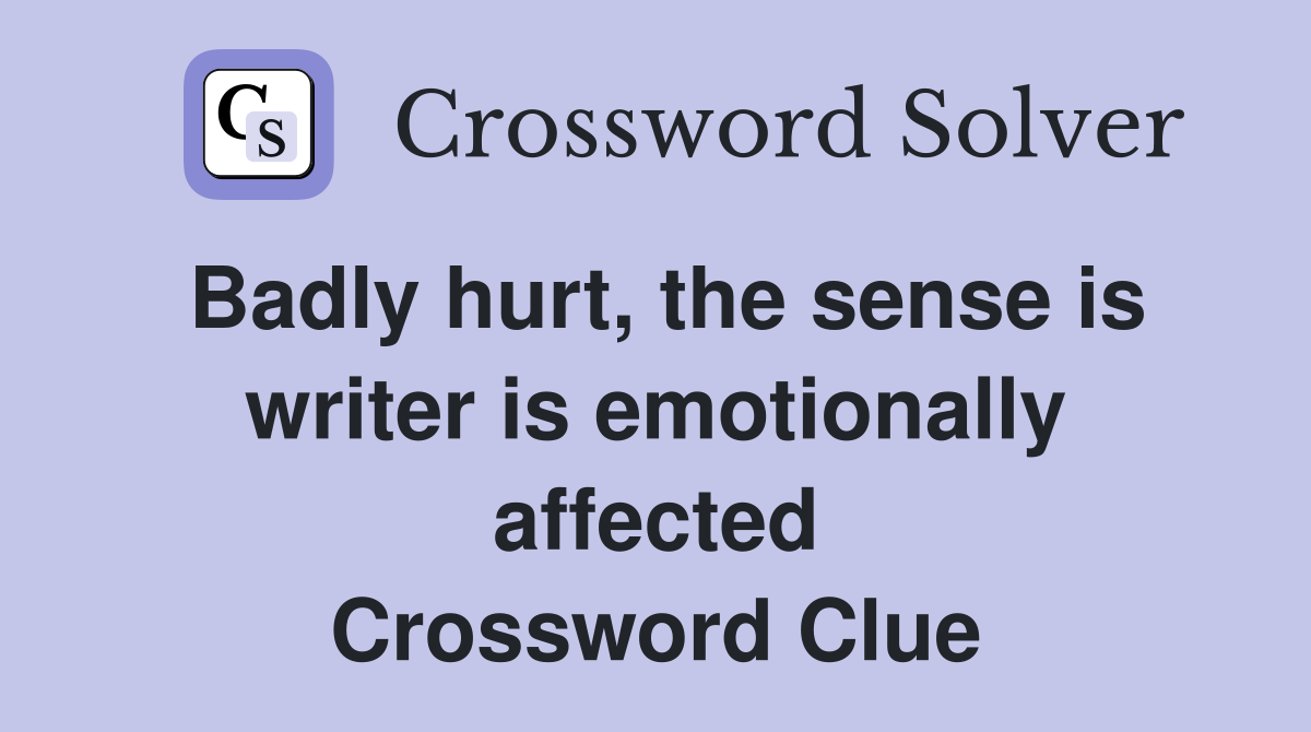 Badly hurt, the sense is writer is emotionally affected Crossword Clue