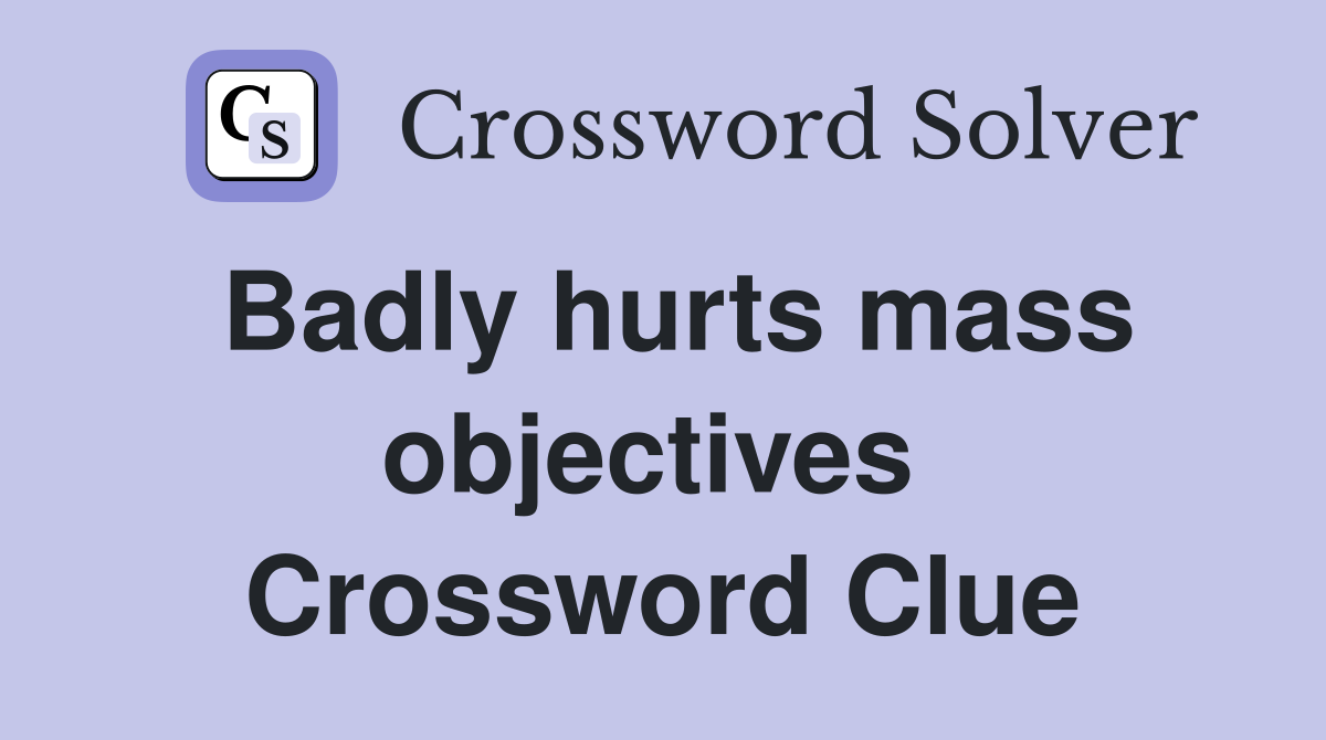 Badly hurts mass objectives  Crossword Clue