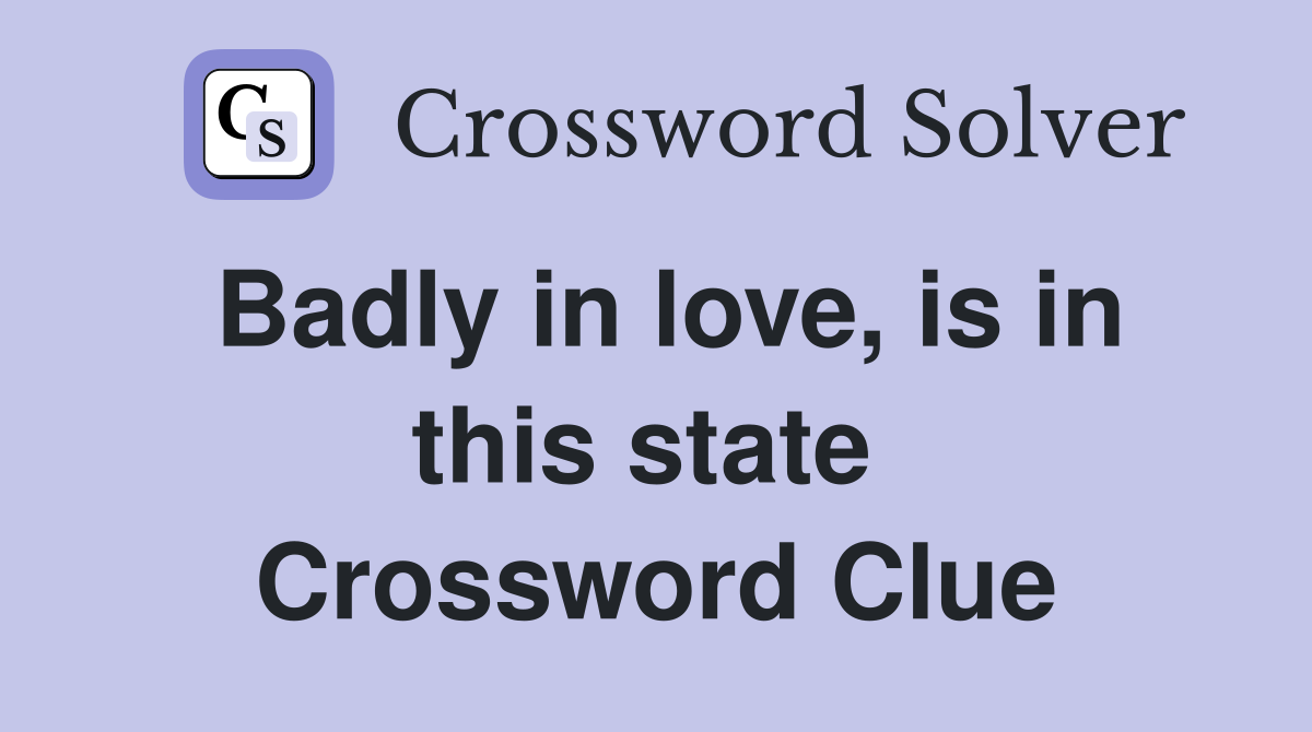Badly in love, is in this state  Crossword Clue