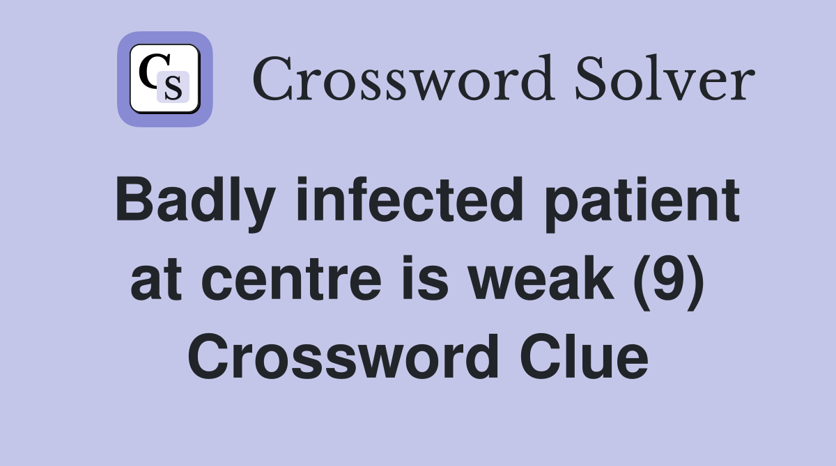 Badly infected patient at centre is weak (9) Crossword Clue