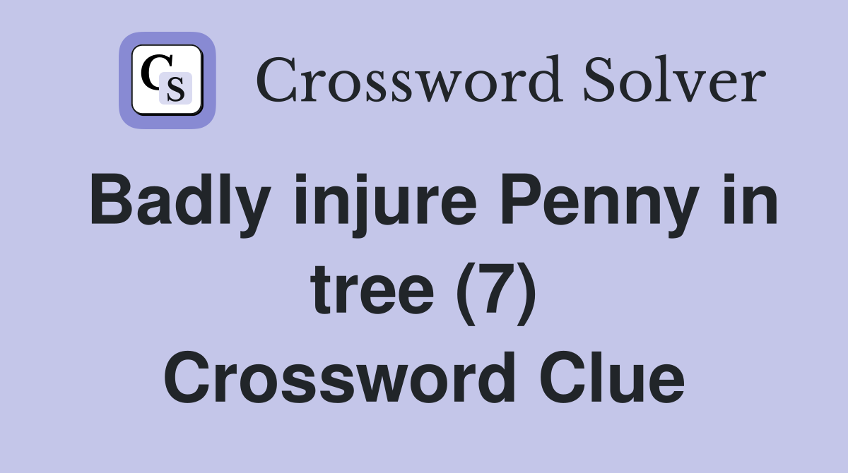 Badly injure Penny in tree (7) Crossword Clue