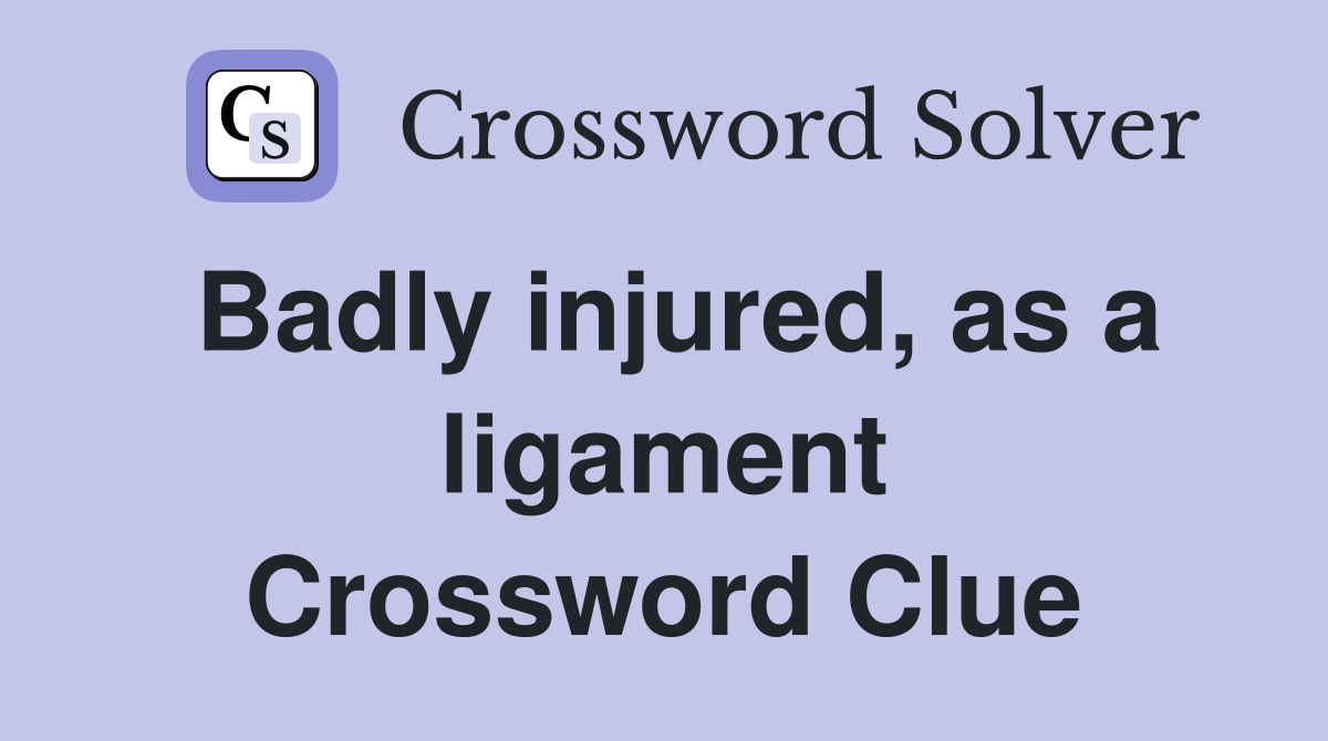 Badly injured, as a ligament Crossword Clue