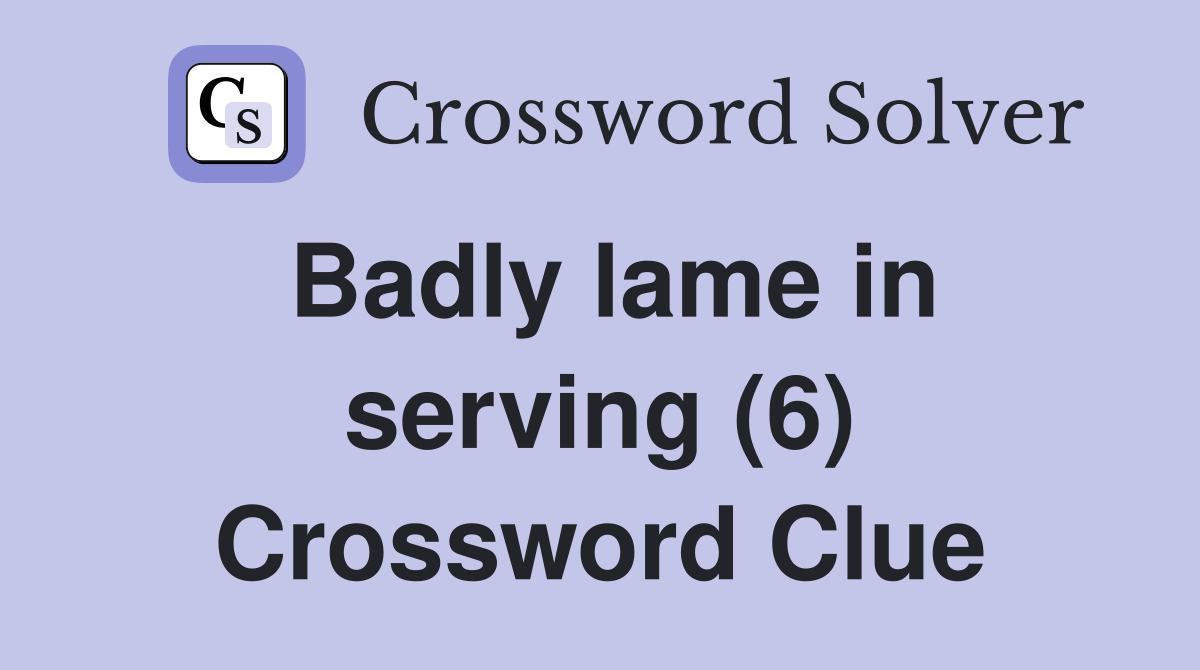 Badly lame in serving (6) Crossword Clue