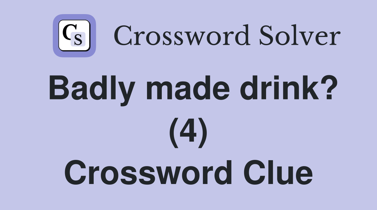 Badly made drink? (4) Crossword Clue