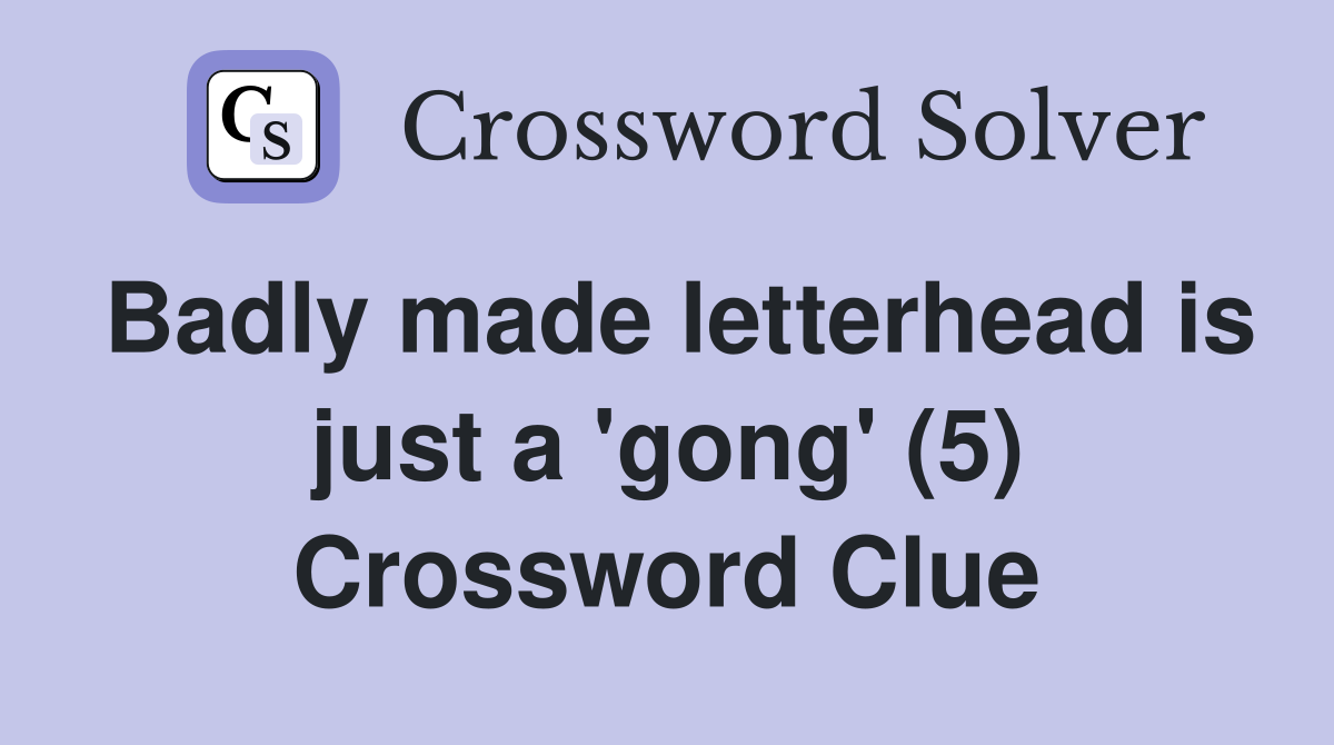 Badly made letterhead is just a 'gong' (5) Crossword Clue