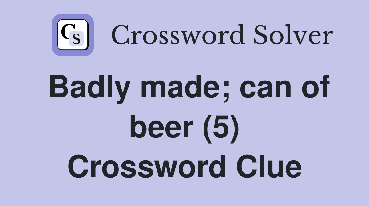 Badly made; can of beer (5) Crossword Clue