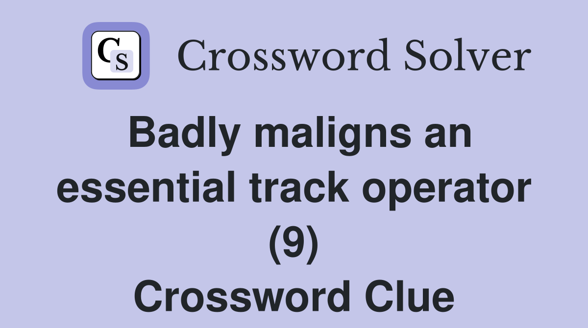 Badly maligns an essential track operator (9) Crossword Clue