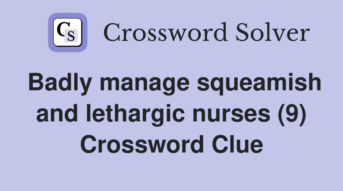 Badly manage squeamish and lethargic nurses (9) Crossword Clue