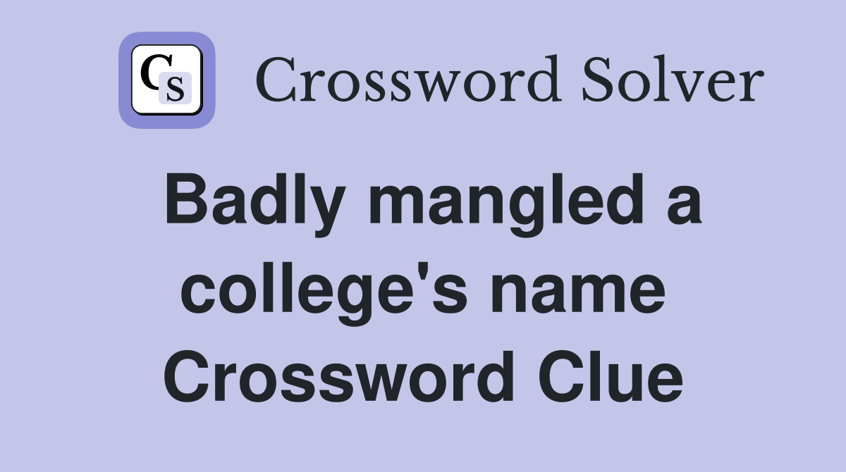 Badly mangled a college's name Crossword Clue