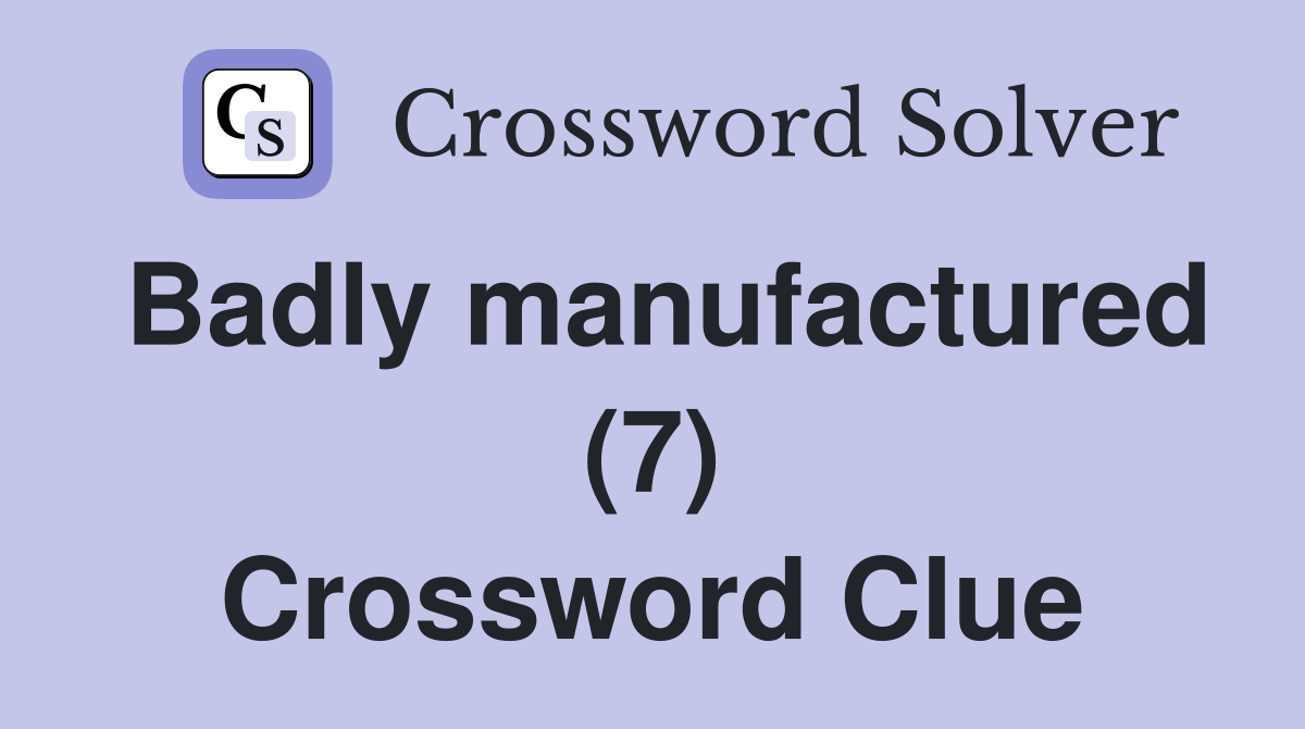 Badly manufactured (7) Crossword Clue