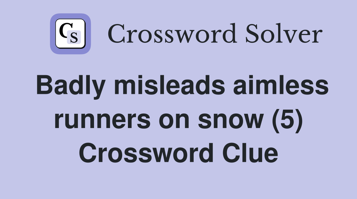 Badly misleads aimless runners on snow (5) Crossword Clue