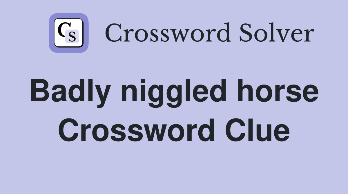 Badly niggled horse  Crossword Clue