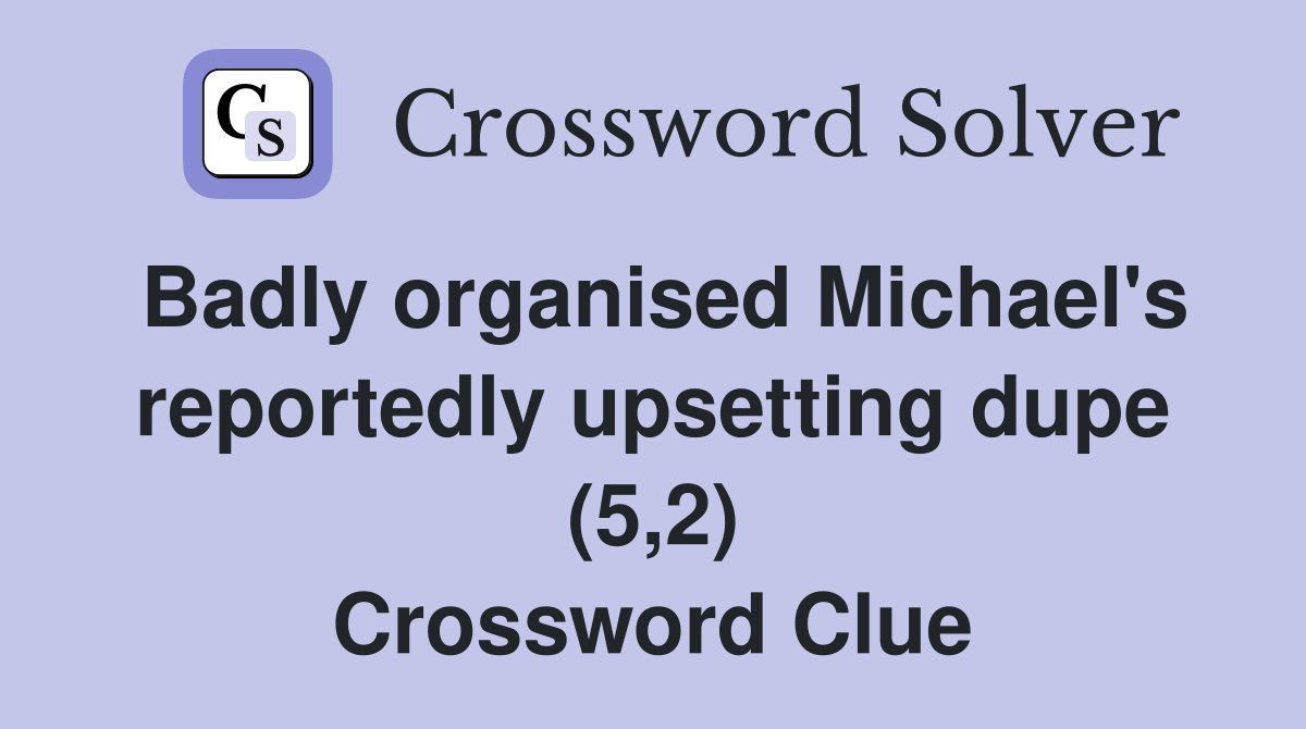 Badly organised Michael's reportedly upsetting dupe (5,2) Crossword Clue