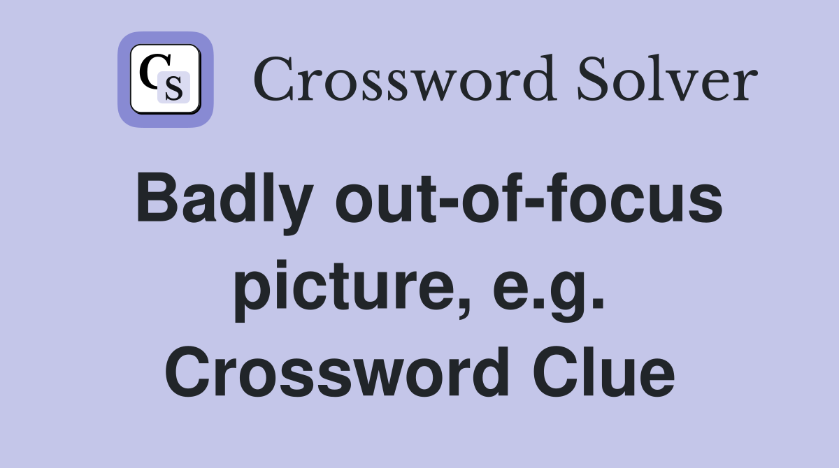 Badly out-of-focus picture, e.g. Crossword Clue
