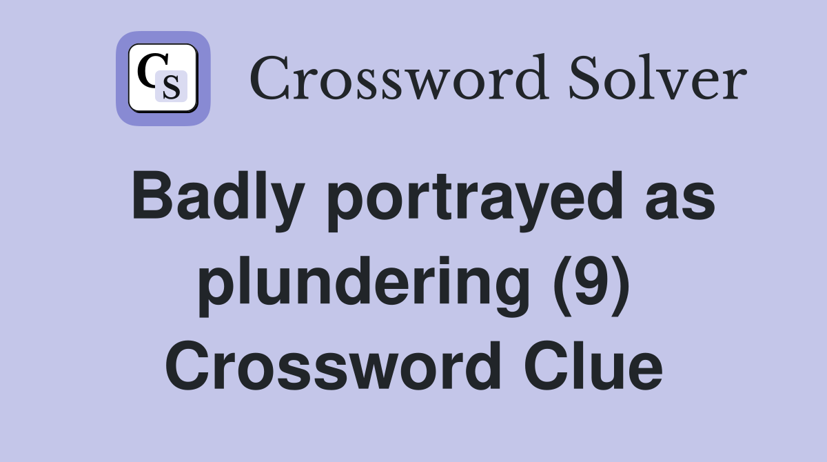 Badly portrayed as plundering (9) Crossword Clue