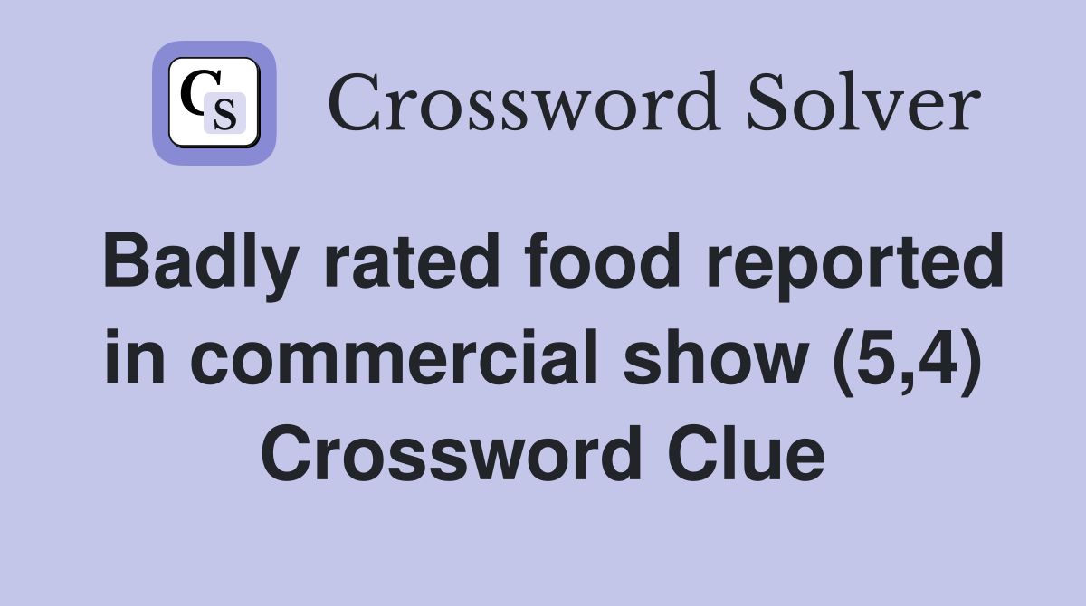 Badly rated food reported in commercial show (5,4) Crossword Clue