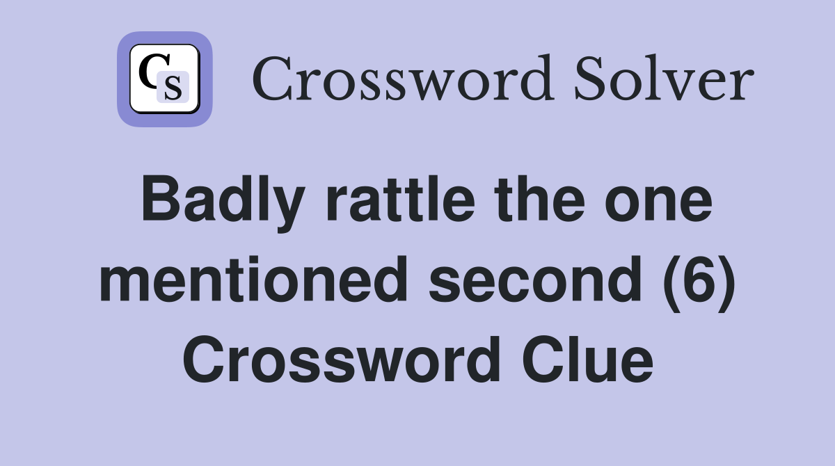 Badly rattle the one mentioned second (6) Crossword Clue