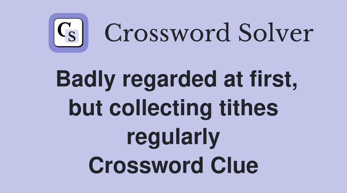 Badly regarded at first, but collecting tithes regularly Crossword Clue