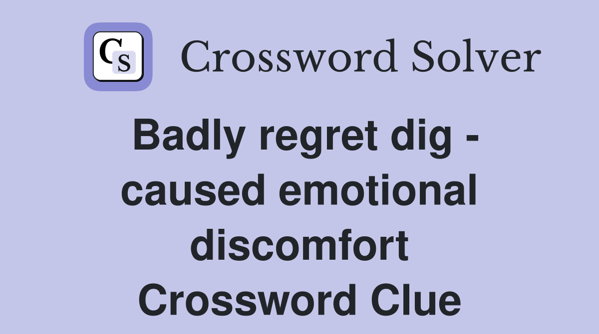 Badly regret dig - caused emotional discomfort Crossword Clue