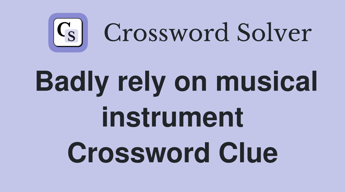 Badly rely on musical instrument Crossword Clue
