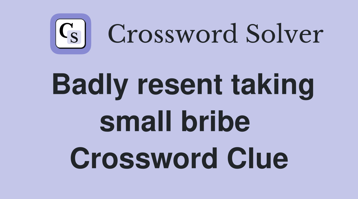 Badly resent taking small bribe  Crossword Clue