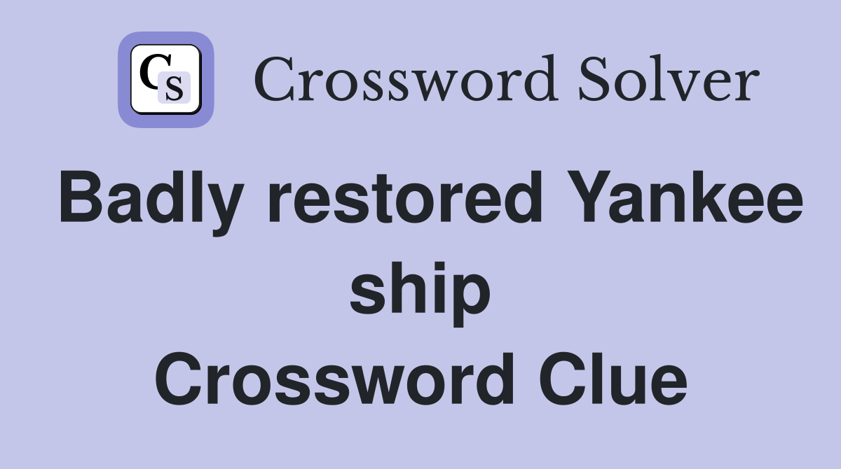 Badly restored Yankee ship Crossword Clue