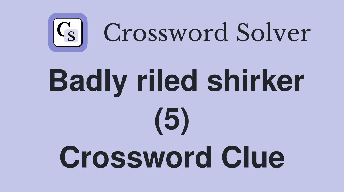 Badly riled shirker (5) Crossword Clue