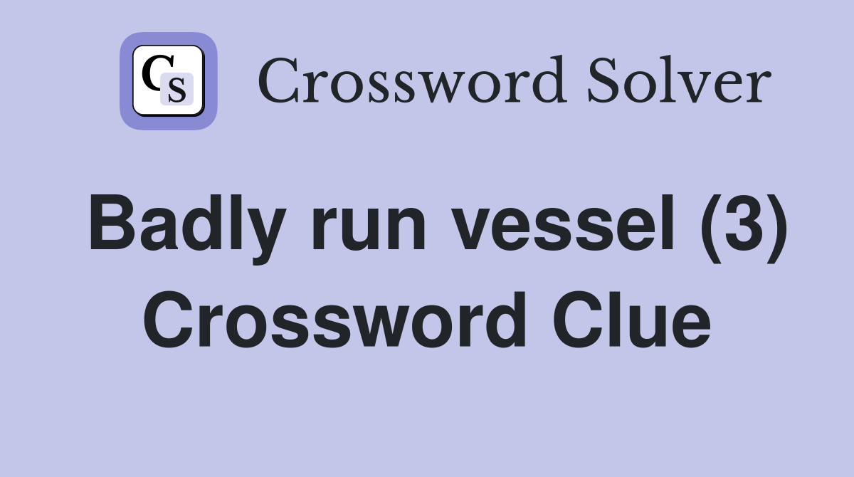 Badly run vessel (3) Crossword Clue