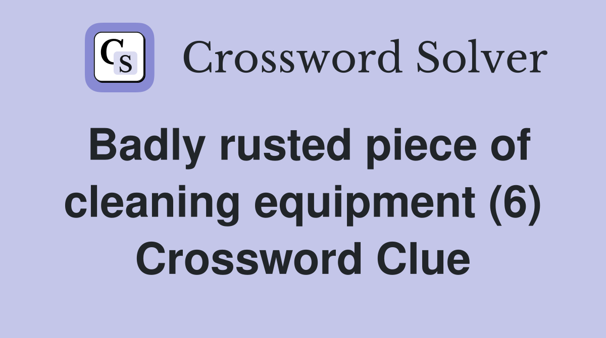 Badly rusted piece of cleaning equipment (6) Crossword Clue