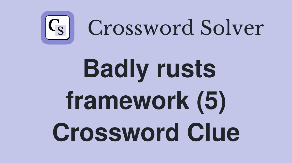 Badly rusts framework (5) Crossword Clue