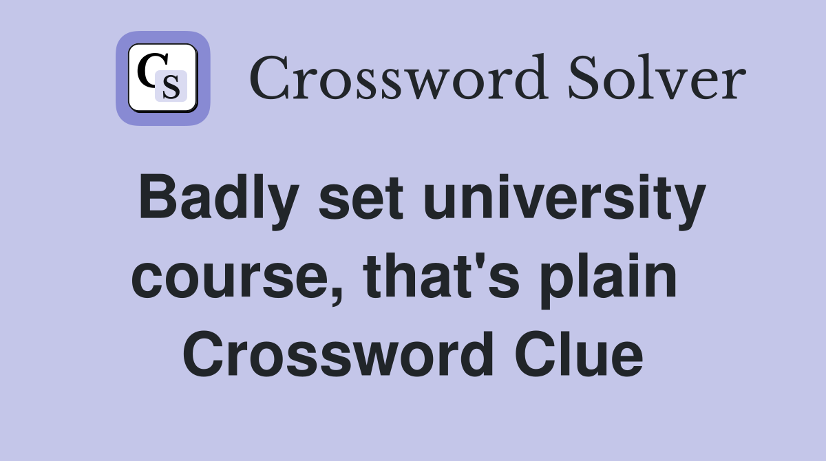 Badly set university course, that's plain  Crossword Clue