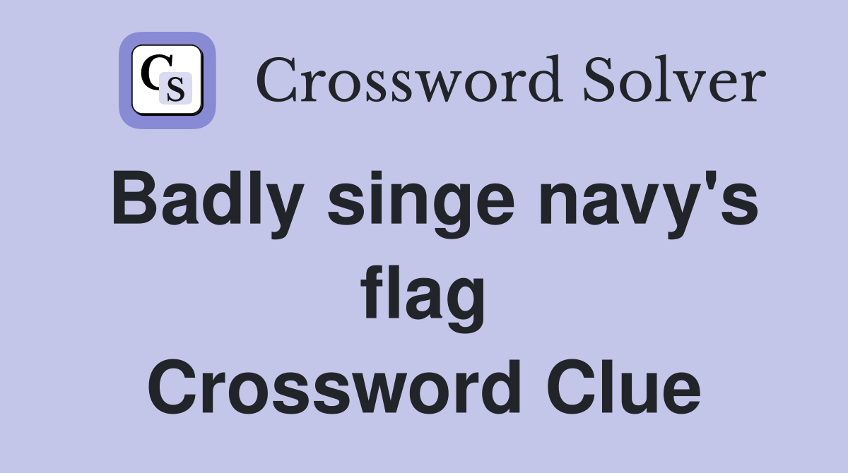 Badly singe navy's flag Crossword Clue