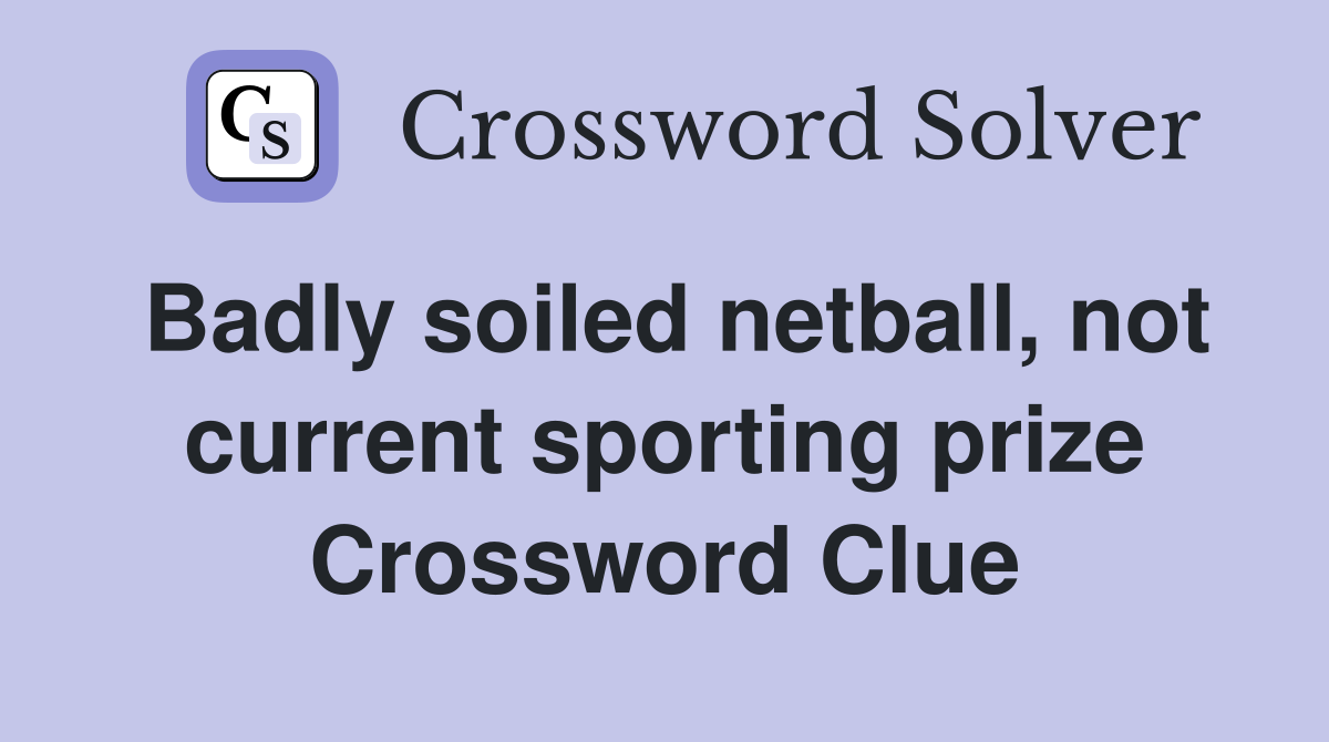 Badly soiled netball, not current sporting prize Crossword Clue