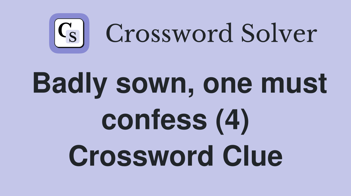 Badly sown, one must confess (4) Crossword Clue