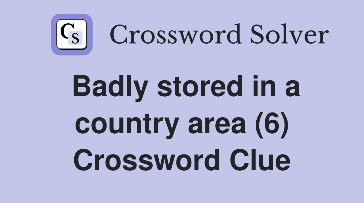 Badly stored in a country area (6) Crossword Clue