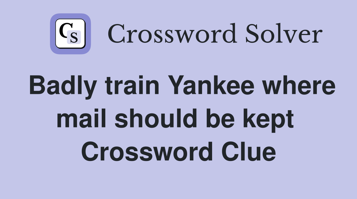 Badly train Yankee where mail should be kept  Crossword Clue