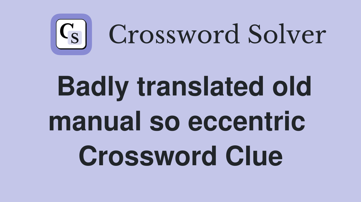 Badly translated old manual so eccentric  Crossword Clue
