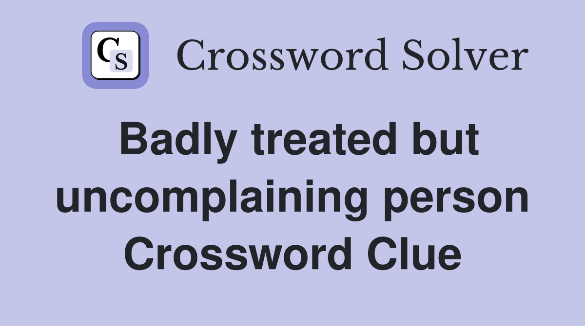 Badly treated but uncomplaining person Crossword Clue