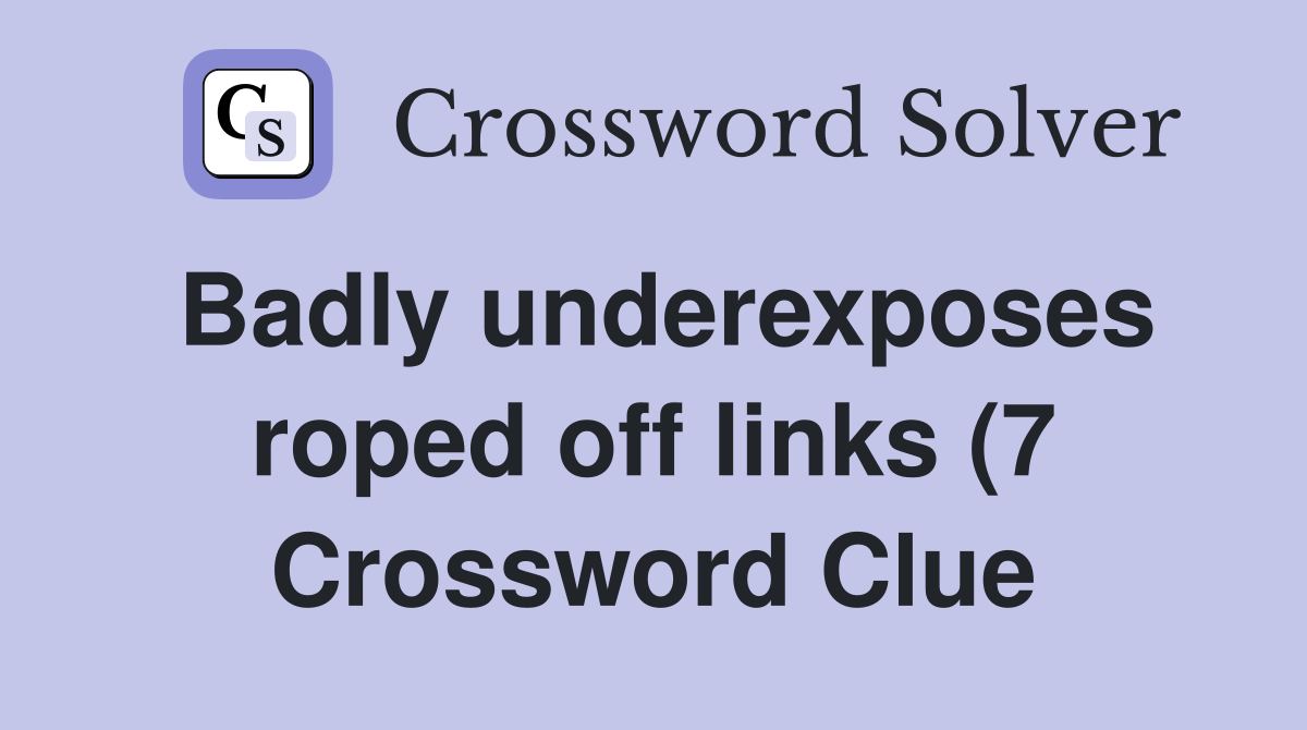 Badly underexposes roped off links (7) Crossword Clue Answers Badly underexposes roped off links (7) Crossword Clue Answers