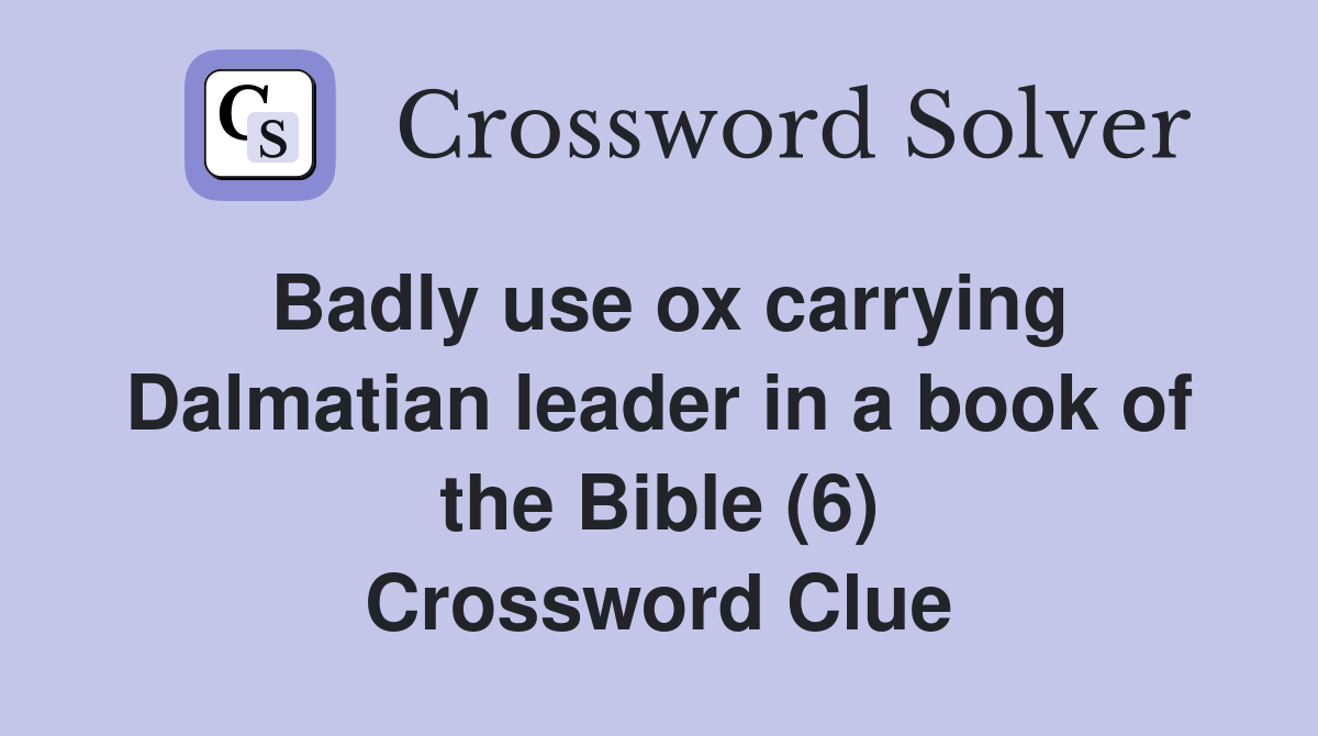 Badly use ox carrying Dalmatian leader in a book of the Bible (6) Crossword Clue