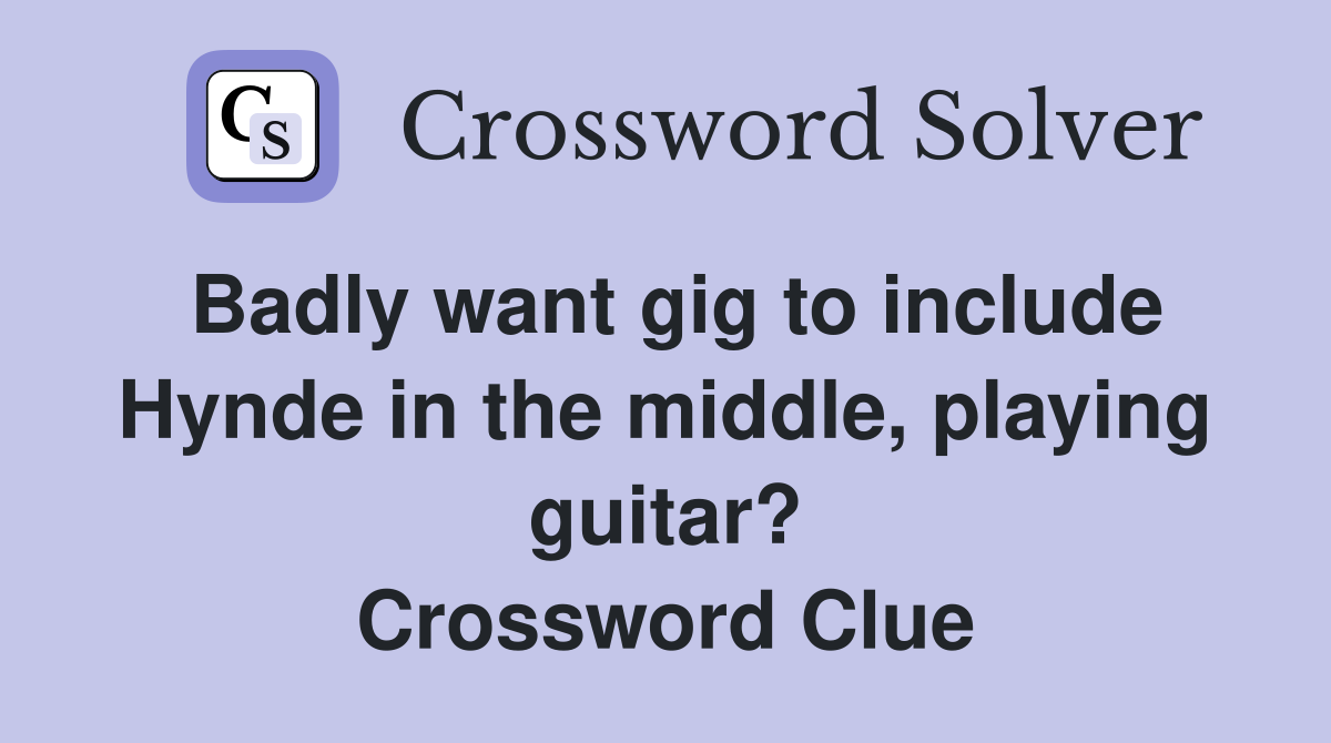 Badly want gig to include Hynde in the middle, playing guitar? Crossword Clue