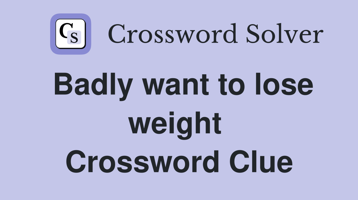 Badly want to lose weight  Crossword Clue